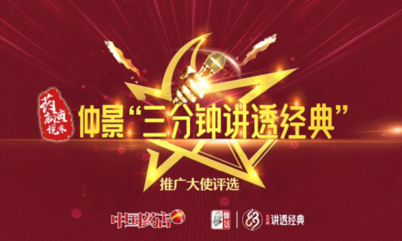 携手中国药店，药店演说家&仲景“三分钟讲透经典”推广大使评选复赛即将开启